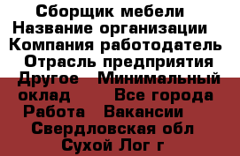 Сборщик мебели › Название организации ­ Компания-работодатель › Отрасль предприятия ­ Другое › Минимальный оклад ­ 1 - Все города Работа » Вакансии   . Свердловская обл.,Сухой Лог г.